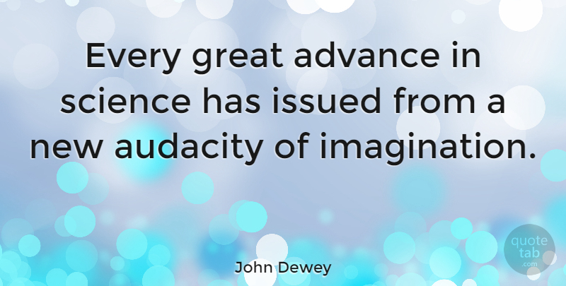 John Dewey Quote About Change, Creativity, Science: Every Great Advance In Science...