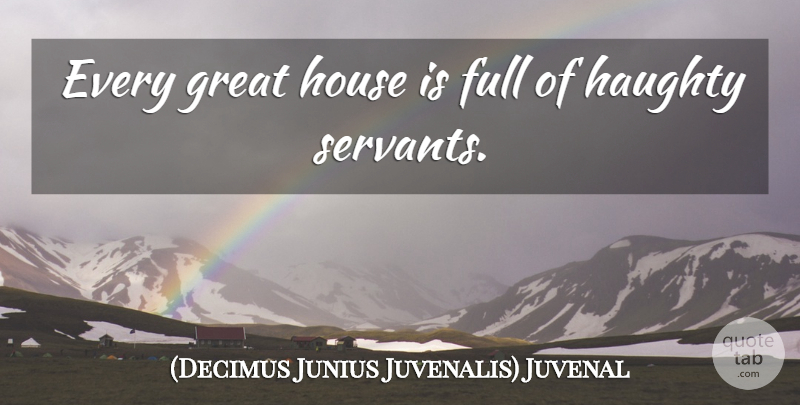 Juvenal Quote About House, Servant, Haughty: Every Great House Is Full...