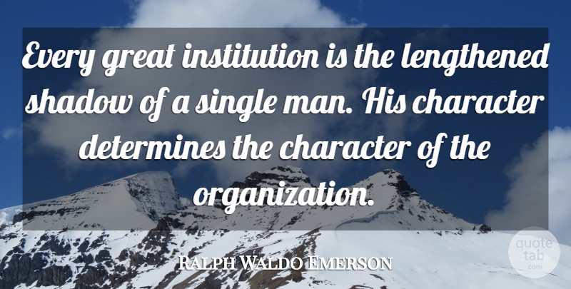 Ralph Waldo Emerson Quote About Teamwork, Character, Men: Every Great Institution Is The...