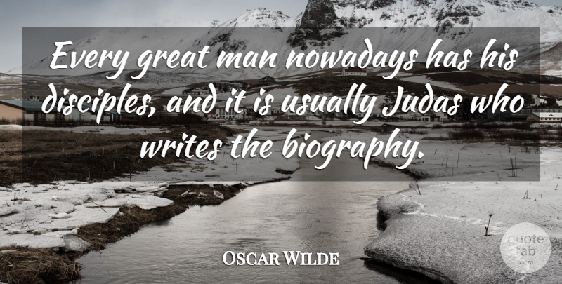 Oscar Wilde Quote About Writing, Men, Biographies: Every Great Man Nowadays Has...