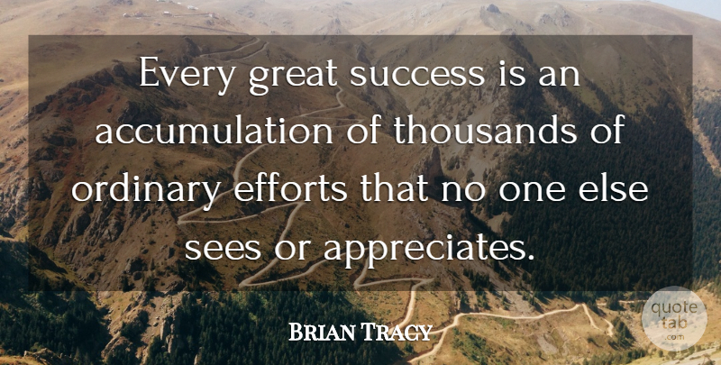 Brian Tracy Quote About Appreciate, Effort, Ordinary: Every Great Success Is An...