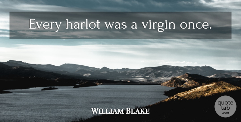 William Blake Quote About Artist, Innocence, Harlots: Every Harlot Was A Virgin...