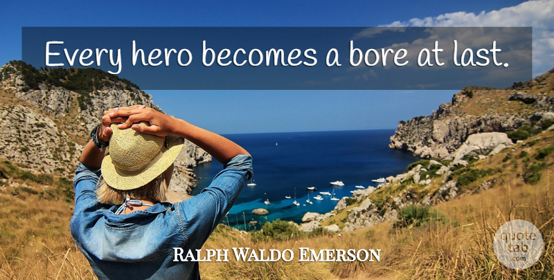 Ralph Waldo Emerson Quote About Motivational, Badass, Hipster: Every Hero Becomes A Bore...