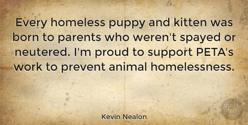 Kevin Nealon Quote About Animal, Parent, Support: Every Homeless Puppy And Kitten...