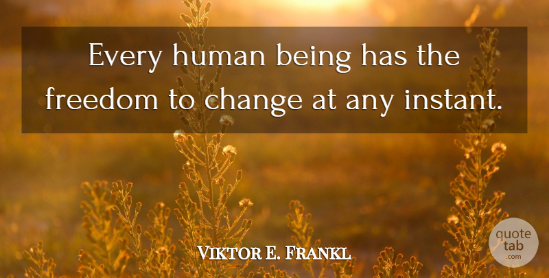 Viktor E. Frankl Quote About Instant, Search For Meaning, Humans: Every Human Being Has The...