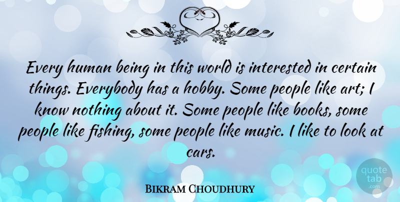 Bikram Choudhury Quote About Art, Certain, Everybody, Human, Interested: Every Human Being In This...
