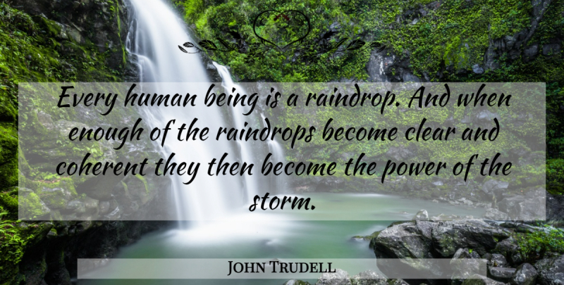 John Trudell Quote About Storm, Raindrops, Enough: Every Human Being Is A...