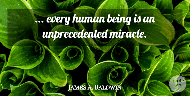 James A. Baldwin Quote About Miracle, Humans, Human Beings: Every Human Being Is An...