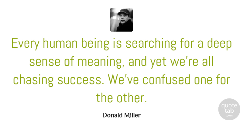Donald Miller Quote About Confused, Chasing, Humans: Every Human Being Is Searching...
