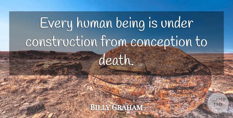 Billy Graham Quote About Construction, Humans, Human Beings: Every Human Being Is Under...