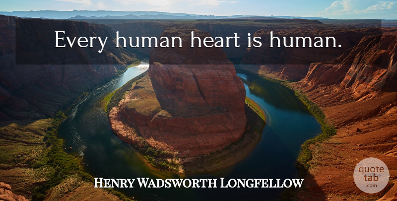 Henry Wadsworth Longfellow Quote About Heart, Humanity, Mankind: Every Human Heart Is Human...