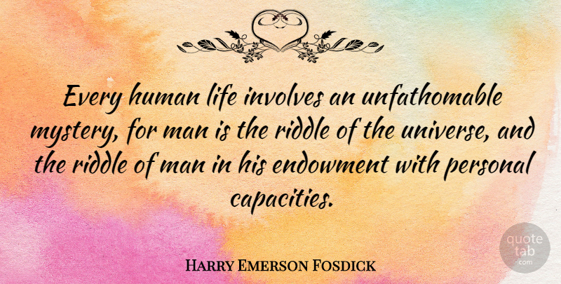Harry Emerson Fosdick Quote About Men, Mystery, Capacity: Every Human Life Involves An...