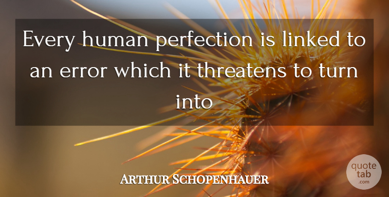 Arthur Schopenhauer Quote About Errors, Perfection, Turns: Every Human Perfection Is Linked...