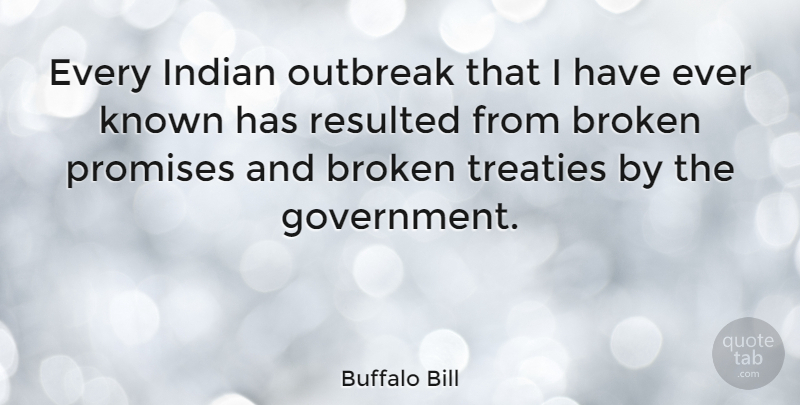 Buffalo Bill Quote About Broken Heart, Government, Broken Promises: Every Indian Outbreak That I...