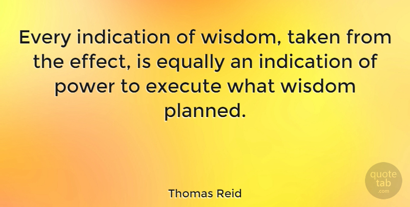 Thomas Reid Quote About Wisdom, Taken, Indication: Every Indication Of Wisdom Taken...