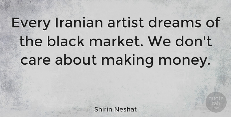 Shirin Neshat Quote About Artist, Care, Dreams, Iranian, Money: Every Iranian Artist Dreams Of...
