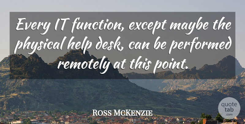 Ross McKenzie Quote About Except, Help, Maybe, Performed, Physical: Every It Function Except Maybe...