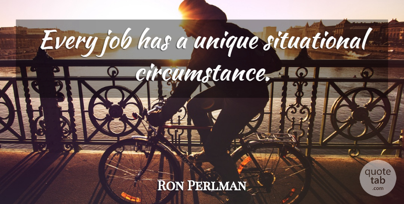 Ron Perlman Quote About Jobs, Unique, Circumstances: Every Job Has A Unique...