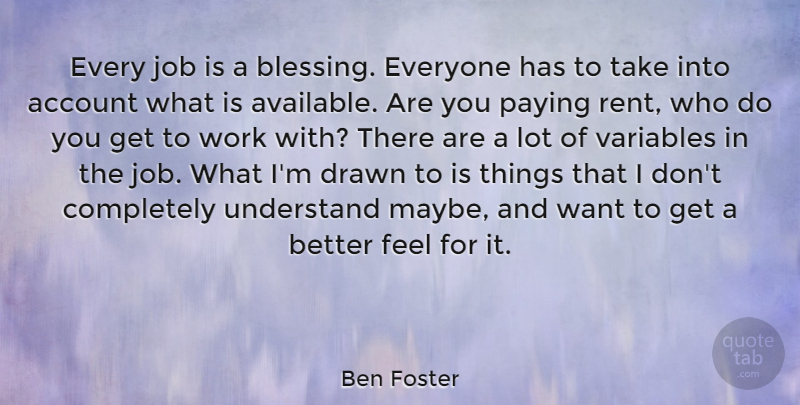 Ben Foster Quote About Account, Drawn, Job, Paying, Variables: Every Job Is A Blessing...