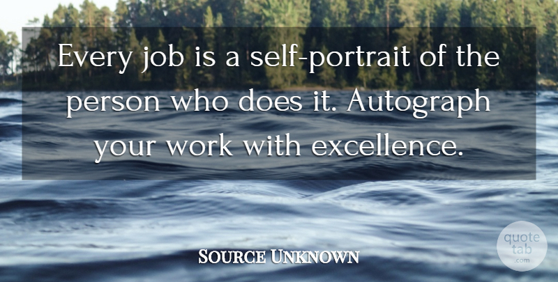 Source Unknown Quote About Advertising, Autograph, Integrity, Job, Work: Every Job Is A Self...