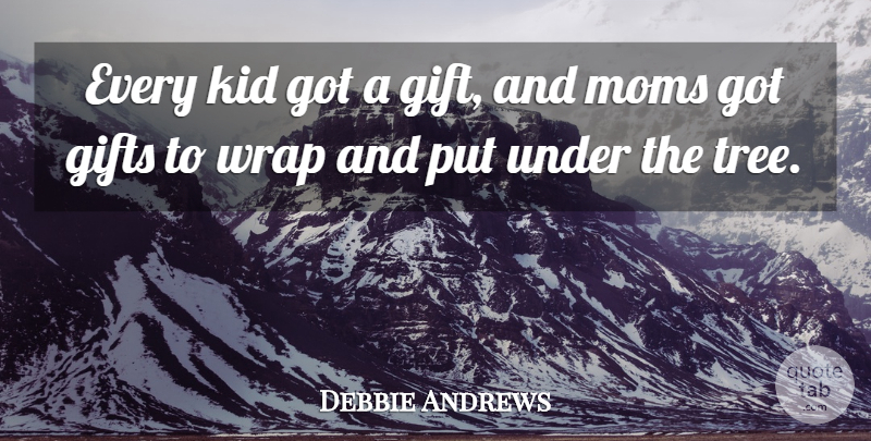 Debbie Andrews Quote About Gifts, Kid, Moms, Wrap: Every Kid Got A Gift...