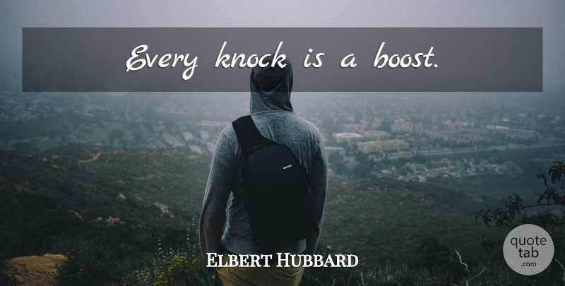 Elbert Hubbard Quote About Life, Boost: Every Knock Is A Boost...