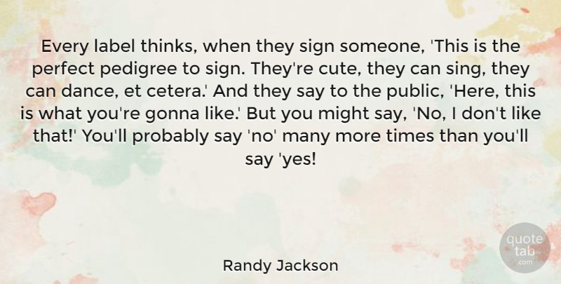 Randy Jackson Quote About Cute, Thinking, Perfect: Every Label Thinks When They...