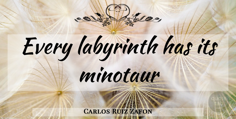 Carlos Ruiz Zafon Quote About Labyrinth, Minotaur: Every Labyrinth Has Its Minotaur...