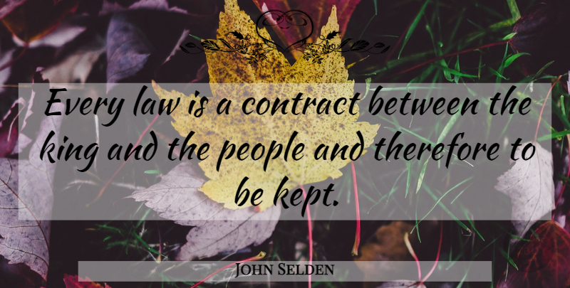John Selden Quote About Kings, Law, People: Every Law Is A Contract...