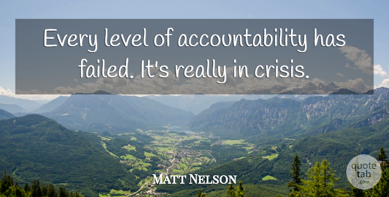 Matt Nelson Quote About Crisis, Level: Every Level Of Accountability Has...