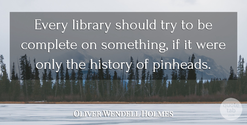 Oliver Wendell Holmes Quote About Library, Trying, Should: Every Library Should Try To...