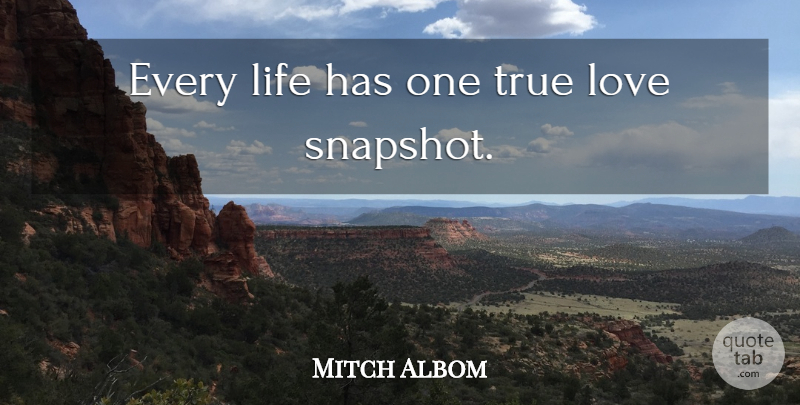 Mitch Albom Quote About Snapshots, One True Love: Every Life Has One True...