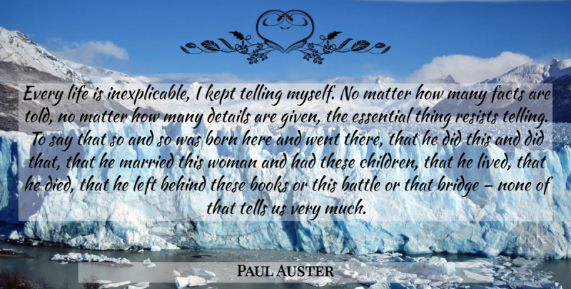 Paul Auster Quote About Children, Book, Bridges: Every Life Is Inexplicable I...