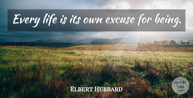 Elbert Hubbard Quote About Life, Excuse, Existence: Every Life Is Its Own...