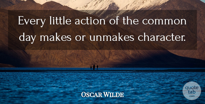 Oscar Wilde Quote About Character, Littles, Action: Every Little Action Of The...