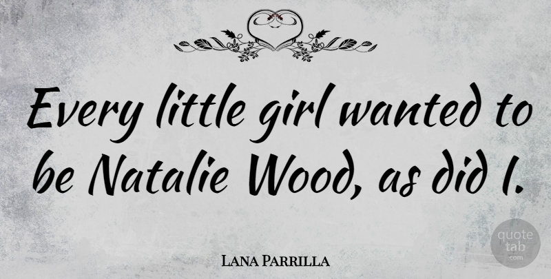 Lana Parrilla Quote About undefined: Every Little Girl Wanted To...