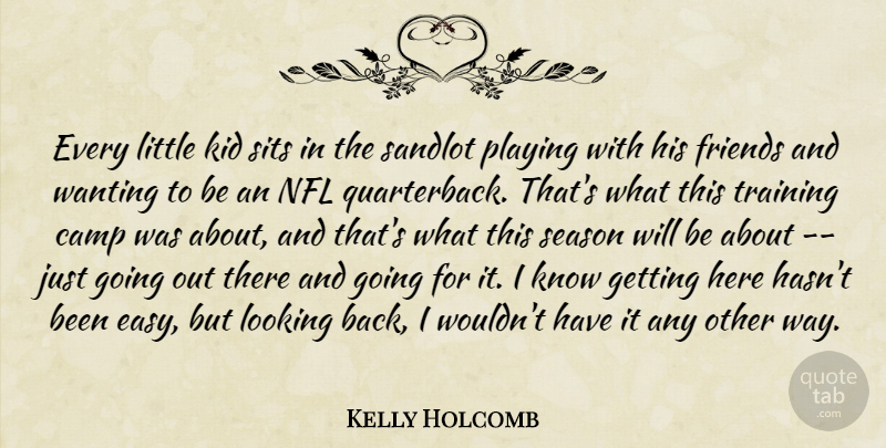 Kelly Holcomb Quote About Camp, Friends Or Friendship, Kid, Looking, Nfl: Every Little Kid Sits In...
