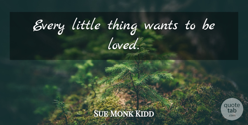 Sue Monk Kidd Quote About Love, Bees And Honey, Want: Every Little Thing Wants To...
