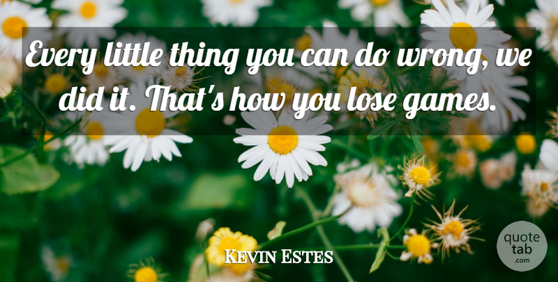Kevin Estes Quote About Lose: Every Little Thing You Can...
