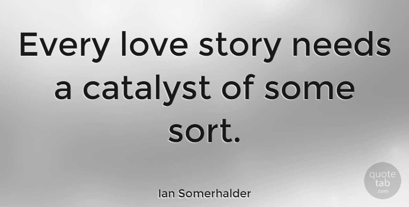 Ian Somerhalder Quote About Stories, Needs, Love Story: Every Love Story Needs A...