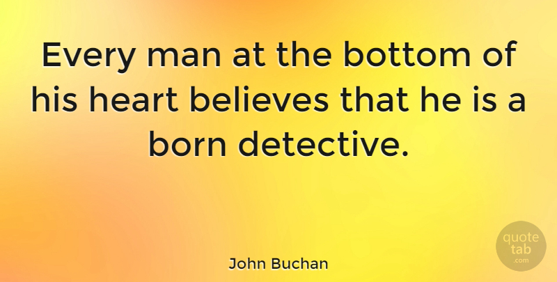 John Buchan Quote About Believe, Heart, Men: Every Man At The Bottom...
