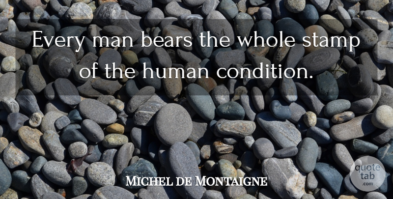 Michel de Montaigne Quote About Men, Diversity, Bears: Every Man Bears The Whole...