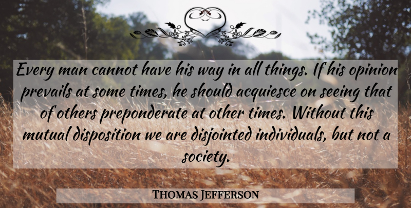 Thomas Jefferson Quote About Men, Way, Opinion: Every Man Cannot Have His...