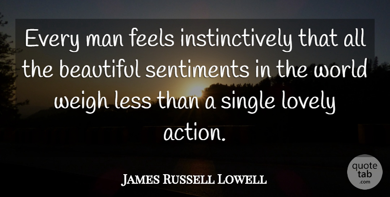 James Russell Lowell Quote About Feels, Less, Lovely, Man, Sentiments: Every Man Feels Instinctively That...