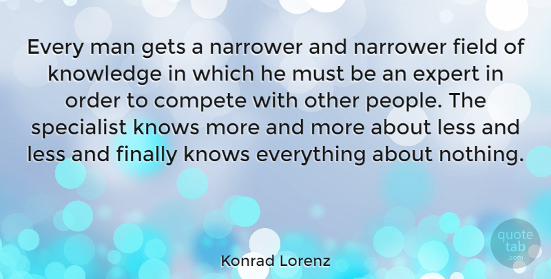 Konrad Lorenz Quote About Knowledge, Men, Order: Every Man Gets A Narrower...
