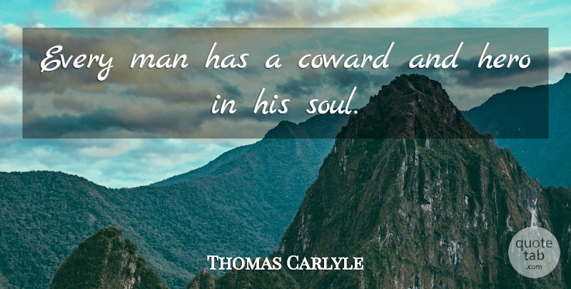 Thomas Carlyle Quote About Hero, Men, Soul: Every Man Has A Coward...