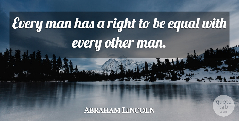 Abraham Lincoln Quote About Men, Civil War, Equal: Every Man Has A Right...