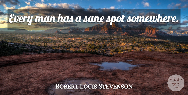 Robert Louis Stevenson Quote About Men, Spots, Sane: Every Man Has A Sane...