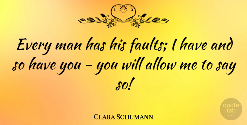 Clara Schumann Quote About Man: Every Man Has His Faults...