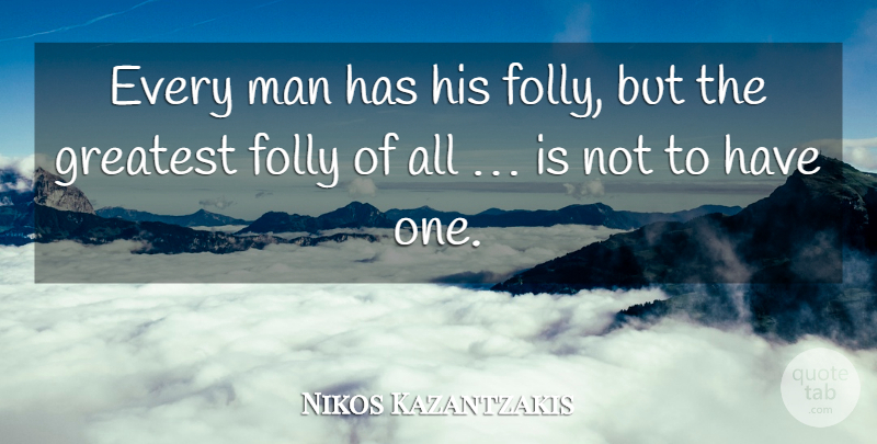 Nikos Kazantzakis Quote About Men, Folly, Every Man: Every Man Has His Folly...
